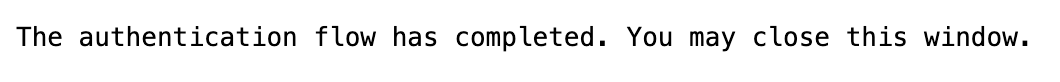 ブラウザに表示された「The authentication flow has completed. You may close this window.」のメッセージのみ
