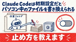 Claude Codeは初期設定だとパソコン中のファイルを書き換えられる｜止め方を教えます